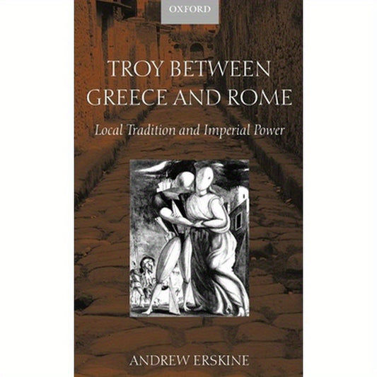 Troy Between Greece and Rome: Local Tradition and Imperial Power