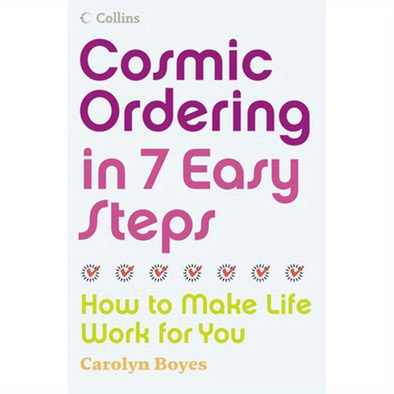 Cosmic Ordering in 7 Easy Steps: How to Make Life Work for You
