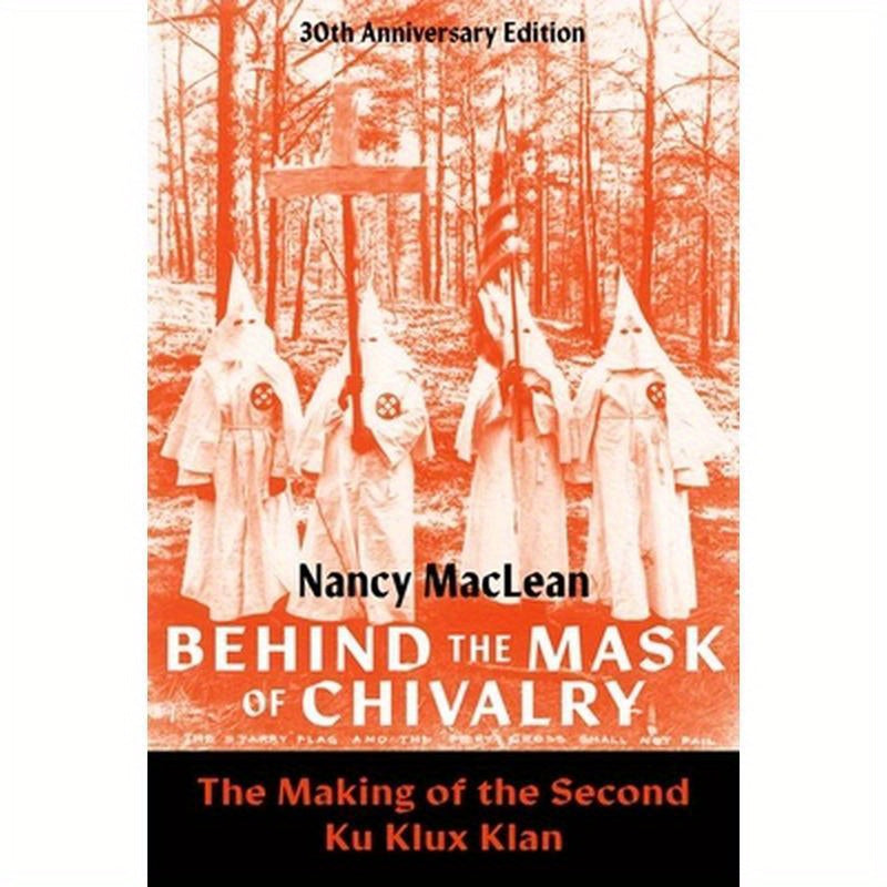 Behind the Mask of Chivalry: The Making of the Second Ku Klux Klan- 30th Anniversary Edition