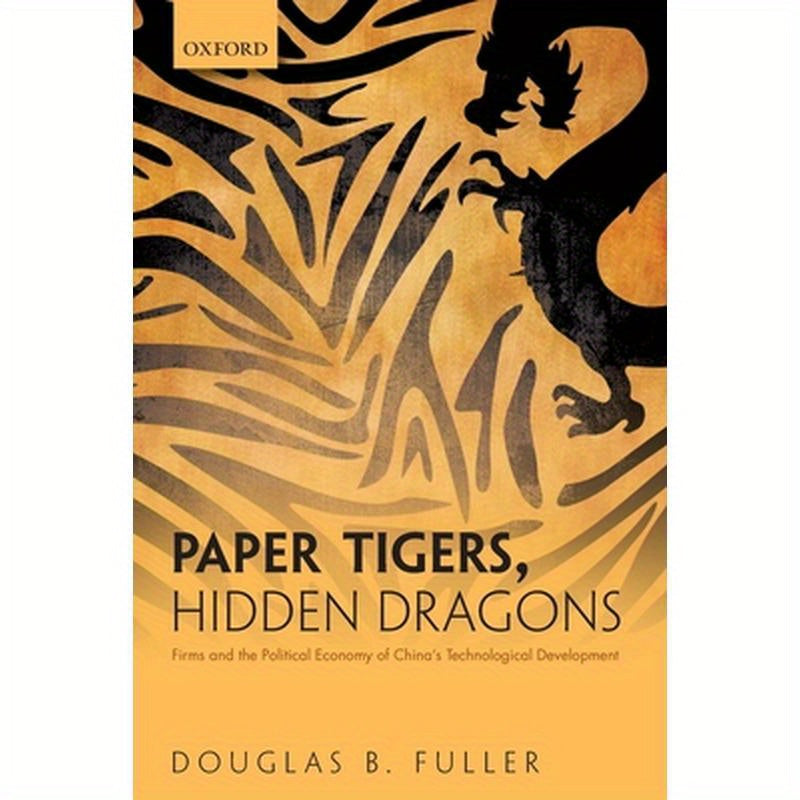 Paper Tigers, Hidden Dragons: Firms and the Political Economy of China's Technological Development