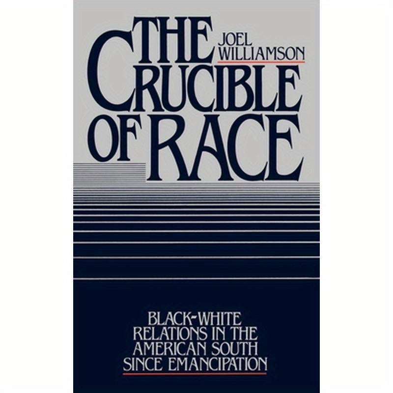 The Crucible of Race: Black-White Relations in the American South Since Emancipation