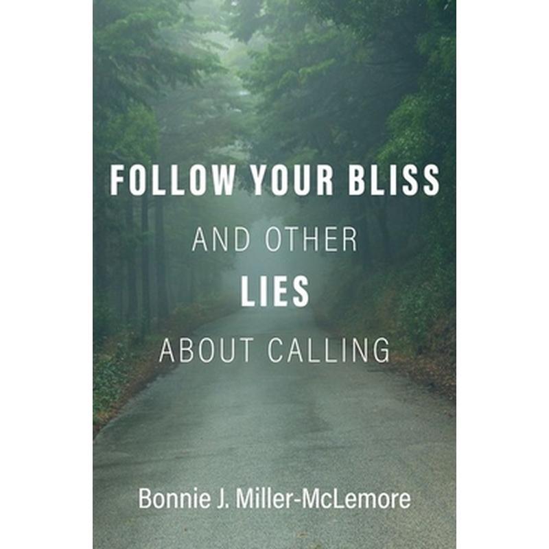 Follow Your Bliss and Other Lies about Calling