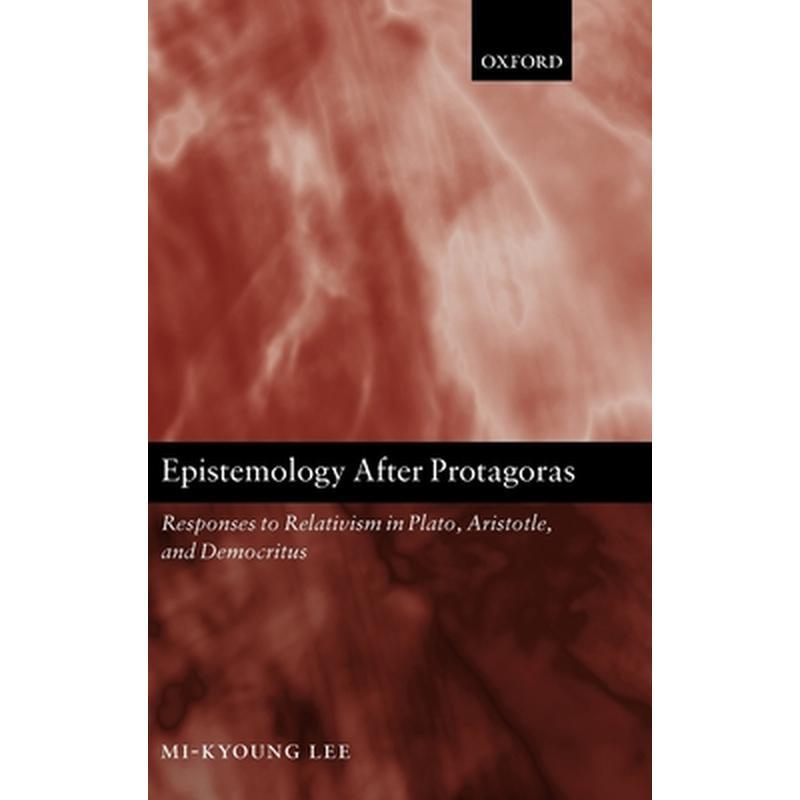 Epistemology After Protagoras: Responses to Relativism in Plato, Aristotle, and Democritus