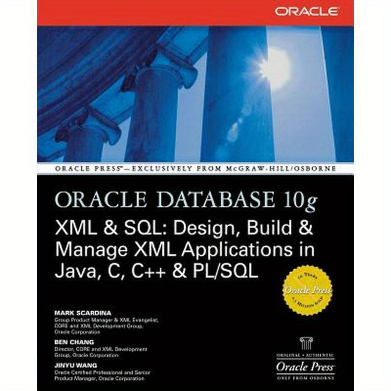 Oracle Database 10g XML & SQL: Design, Build, & Manage XML Applications in Java, C, C++, & PL/SQL