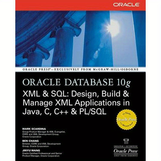 Oracle Database 10g XML & SQL: Design, Build, & Manage XML Applications in Java, C, C++, & PL/SQL