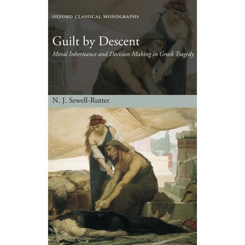 Guilt by Descent: Moral Inheritance and Decision Making in Greek Tragedy