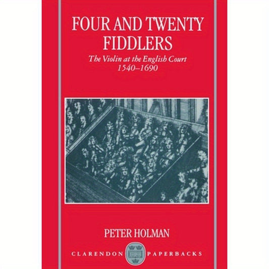 Four and Twenty Fiddlers - The Violin at the English Court 1540-1690