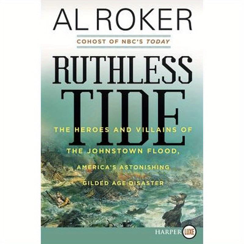 Ruthless Tide: The Heroes and Villains of the Johnstown Flood, America's Astonishing Gilded Age Disaster