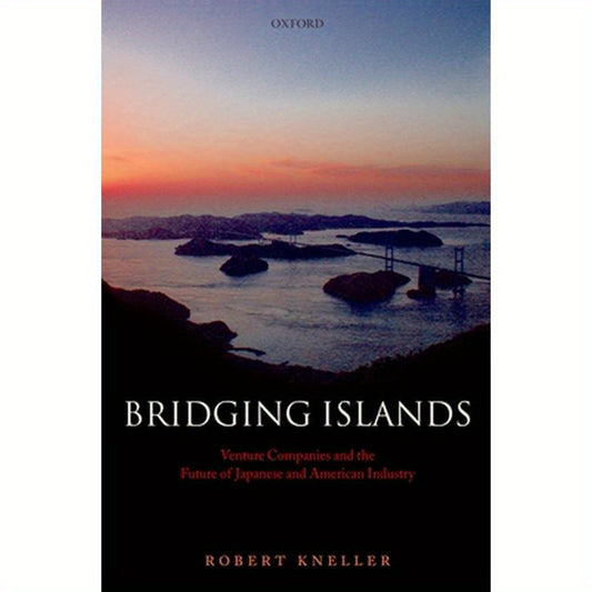 Bridging Islands: Venture Companies and the Future of Japanese and American Industry
