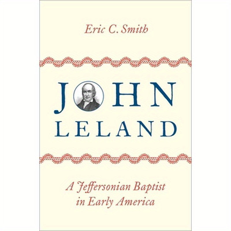 John Leland: A Jeffersonian Baptist in Early America