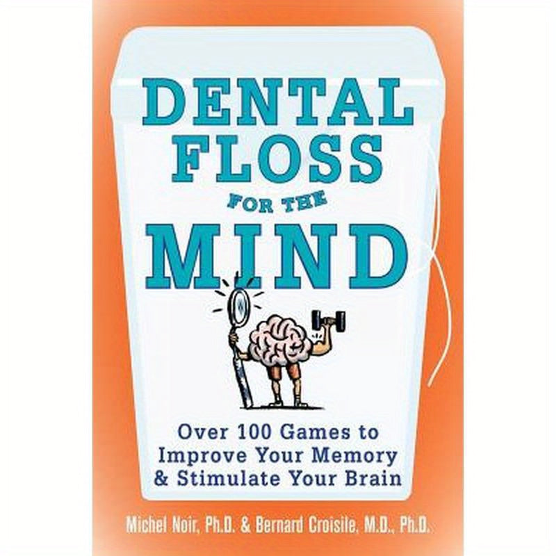 Dental Floss for the Mind: A Complete Program for Boosting Your Brain Power