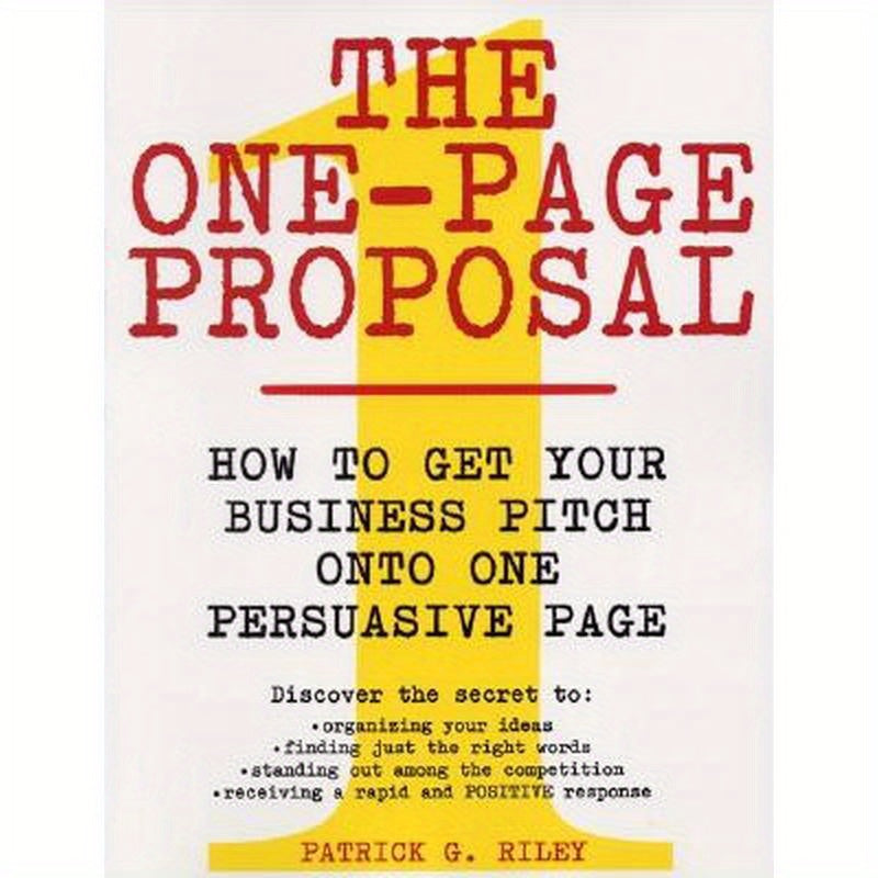 The One-Page Proposal: How to Get Your Business Pitch Onto One Persuasive Page