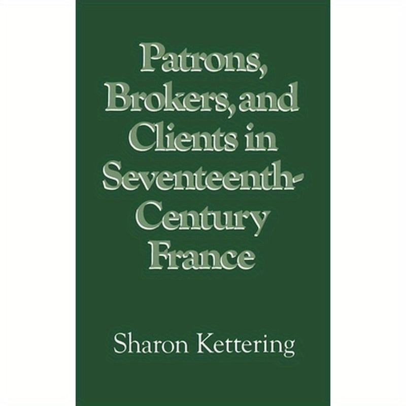 Patrons, Brokers, and Clients in Seventeenth-Century France