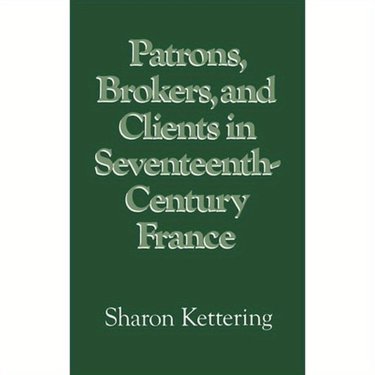 Patrons, Brokers, and Clients in Seventeenth-Century France