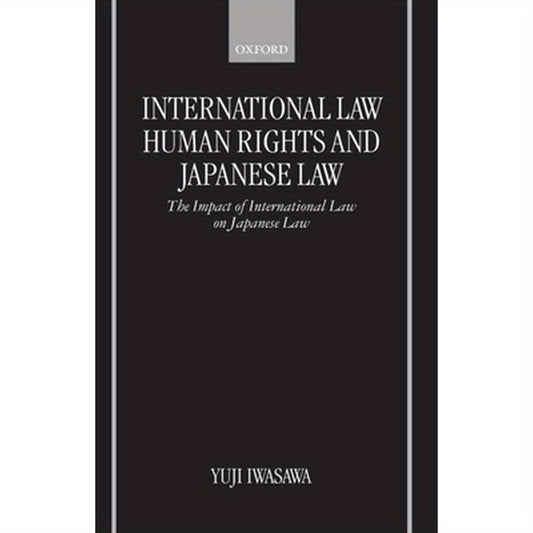 International Law, Human Rights, and Japanese Law: The Impact of International Law on Japanese Law