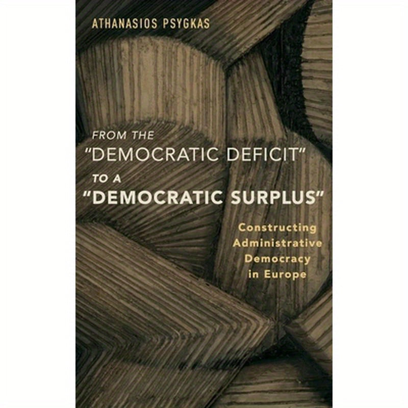 From the "democratic Deficit" to a "democratic Surplus": Constructing Administrative Democracy in Europe