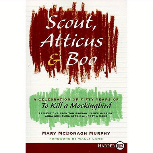 Scout, Atticus, and Boo: A Celebration of Fifty Years of to Kill a Mockingbird
