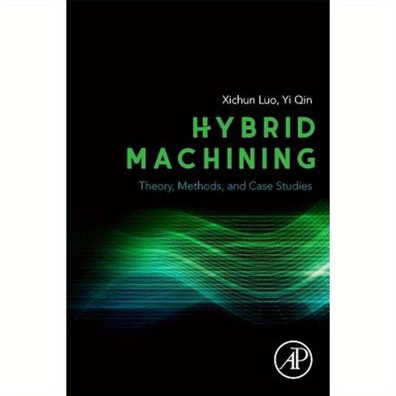 Hybrid Machining: Theory, Methods, and Case Studies