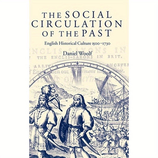 The Social Circulation of the Past: English Historical Culture 1500-1730
