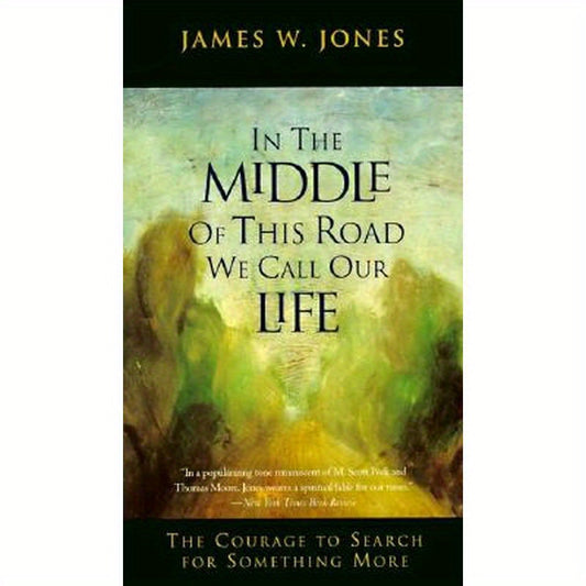 In the Middle of This Road We Call Our Life: The Courage to Search for Something More