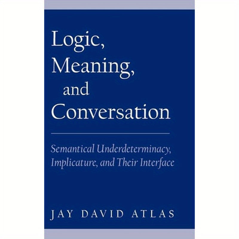 Logic, Meaning, and Conversation: Semantical Underdeterminacy, Implicature, and Their Interface