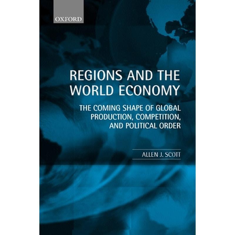 Regions and the World Economy: The Coming Shape of Global Production, Competition, and Political Order