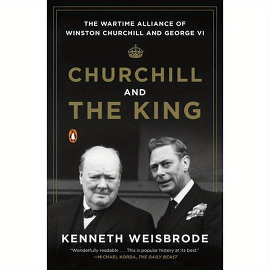 Churchill and the King: The Wartime Alliance of Winston Churchill and George VI