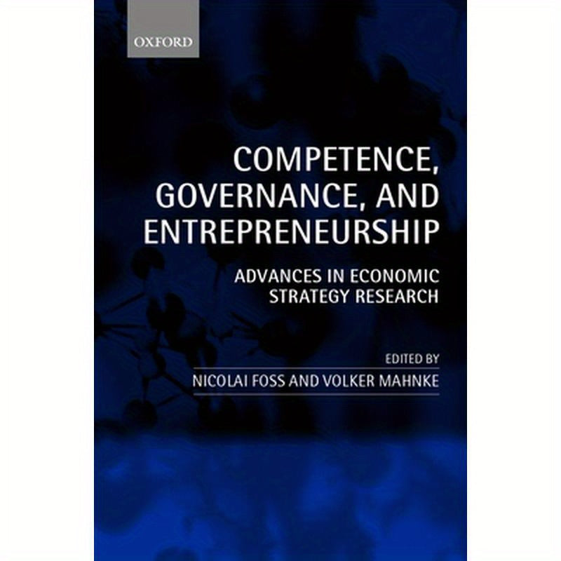 Competence, Governance, and Entrepreneurship: Advances in Economic Strategy Research