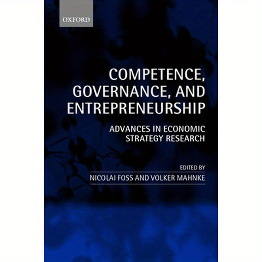 Competence, Governance, and Entrepreneurship: Advances in Economic Strategy Research
