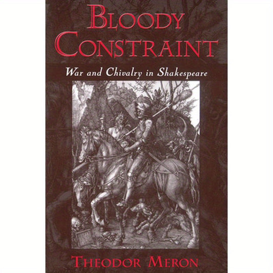 Bloody Constraint: War & Chivalry in Shakespeare