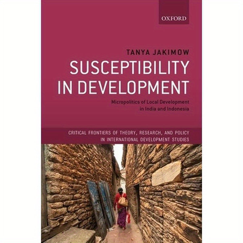 Susceptibility in Development: Micropolitics of Local Development in India and Indonesia