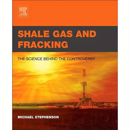 Shale Gas and Fracking: The Science Behind the Controversy