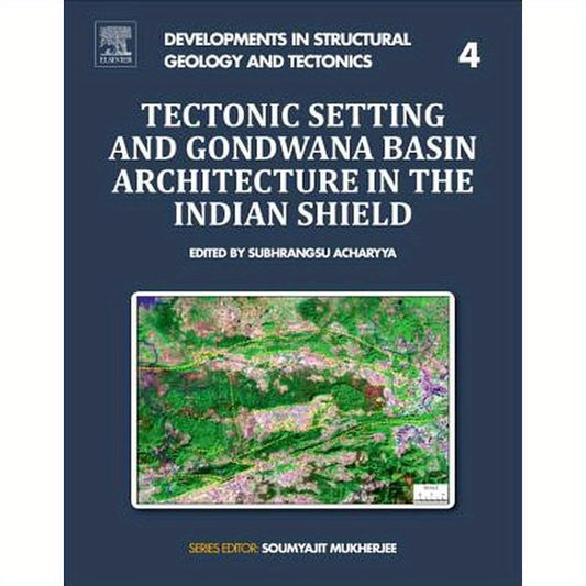 Tectonic Setting and Gondwana Basin Architecture in the Indian Shield: Volume 4