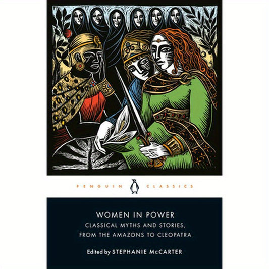 Women in Power: Classical Myths and Stories, from the Amazons to Cleopatra
