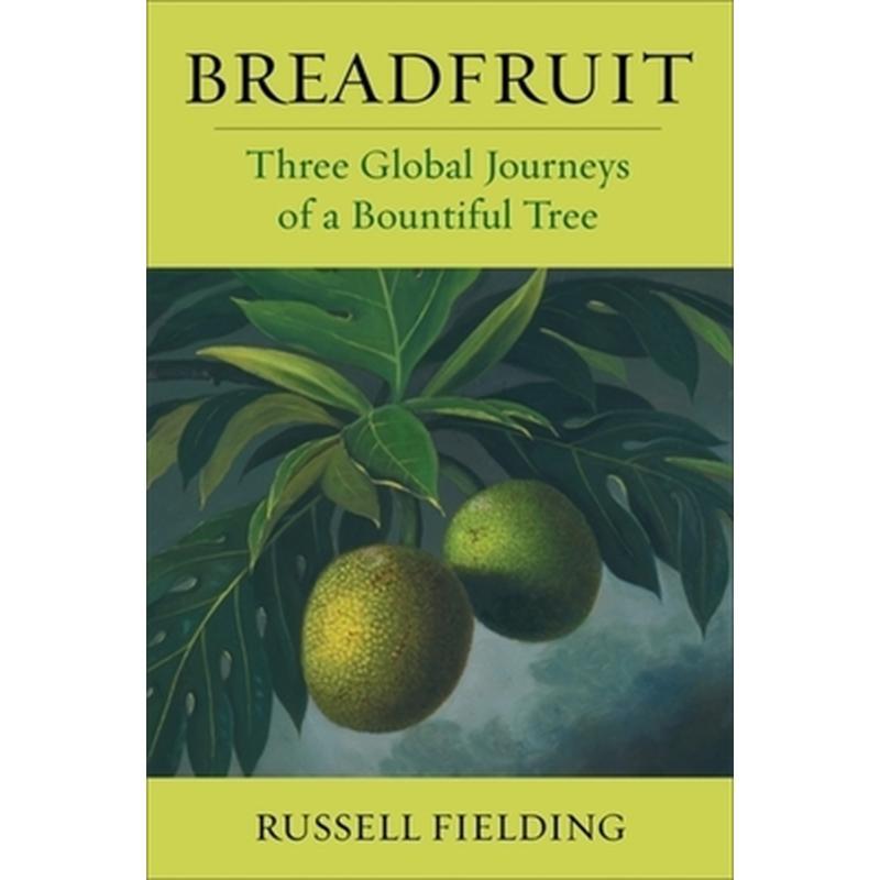 Breadfruit: Three Global Journeys of a Bountiful Tree