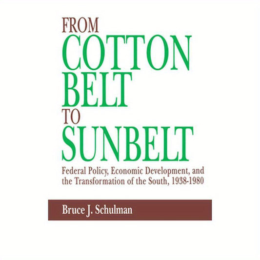 From Cotton Belt to Sunbelt: Federal Policy, Economic Development, and the Transformation of the South, 1938-1980