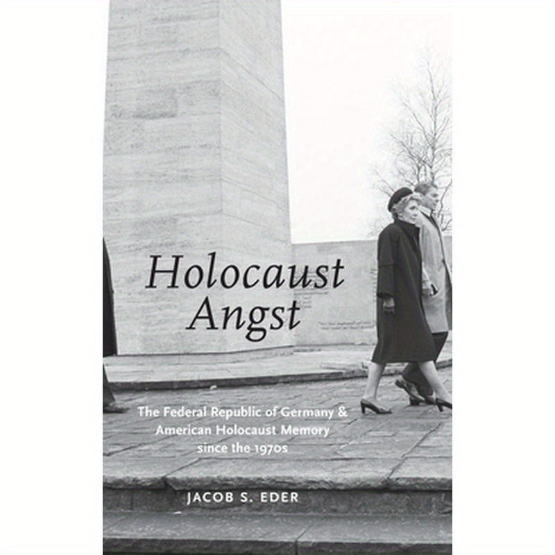 Holocaust Angst: The Federal Republic of Germany and American Holocaust Memory Since the 1970s