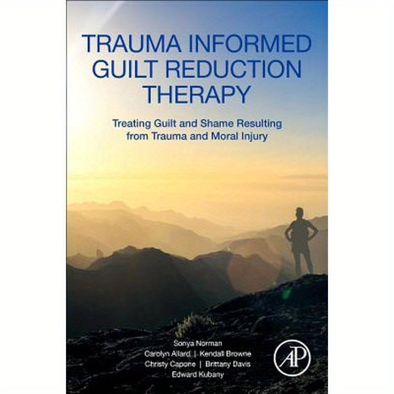 Trauma Informed Guilt Reduction Therapy: Treating Guilt and Shame Resulting from Trauma and Moral Injury