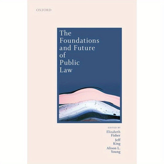 The Foundations and Future of Public Law: Essays in Honour of Paul Craig