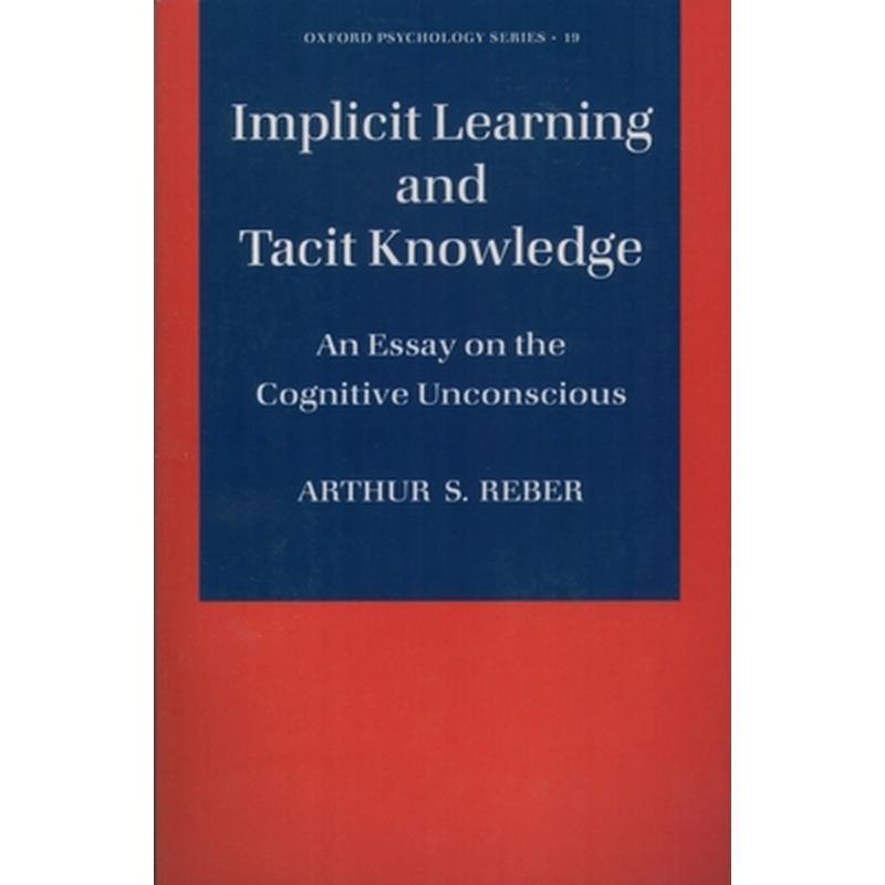 Implicit Learning and Tacit Knowledge: An Essay on the Cognitive Unconscious