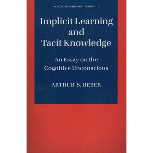 Implicit Learning and Tacit Knowledge: An Essay on the Cognitive Unconscious