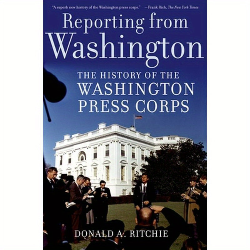 Reporting from Washington: The History of the Washington Press Corps