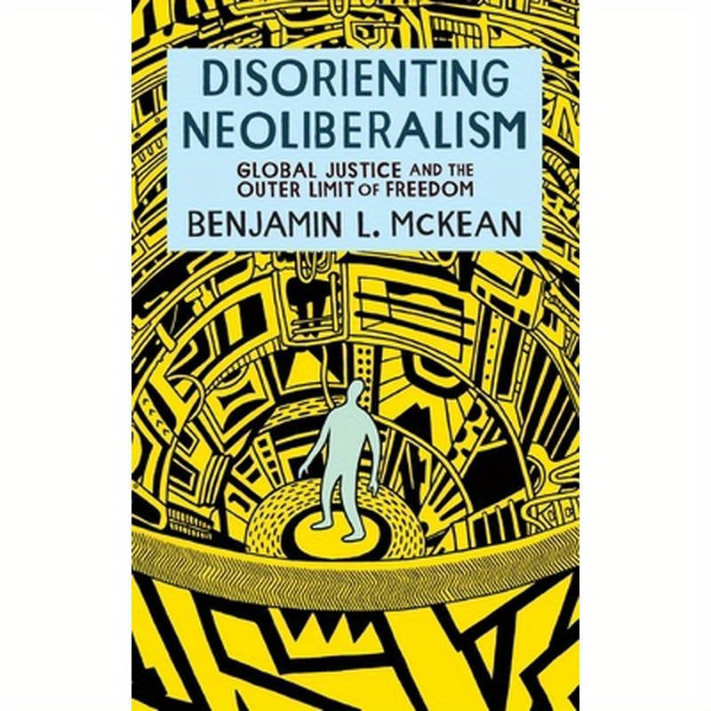 Disorienting Neoliberalism: Global Justice and the Outer Limit of Freedom