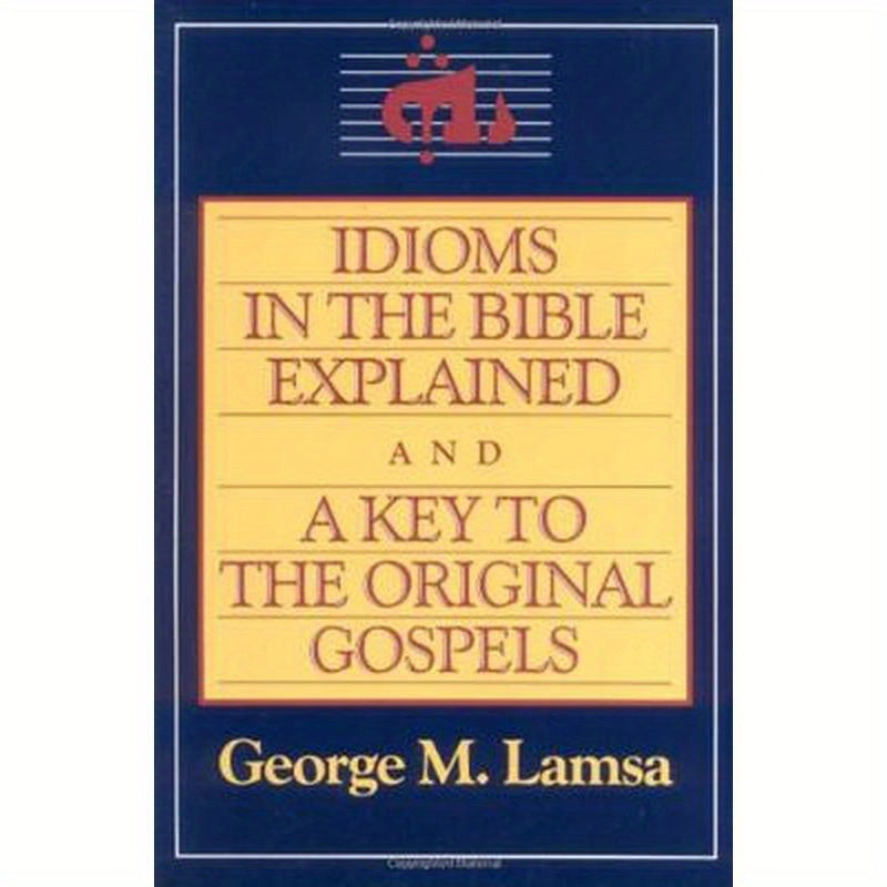 Idioms in the Bible Explained and a Key to the Original Gospel
