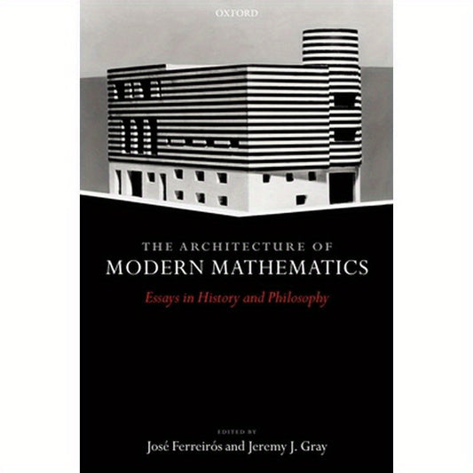 The Architecture of Modern Mathematics: Essays in History and Philosophy