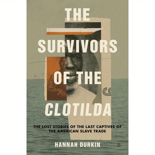 The Survivors of the Clotilda: The Lost Stories of the Last Captives of the American Slave Trade