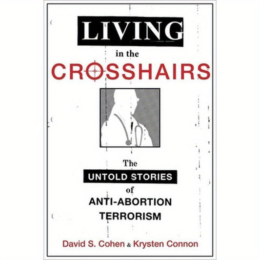 Living in the Crosshairs: The Untold Stories of Anti-Abortion Terrorism