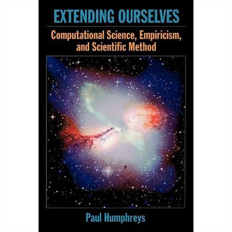 Extending Ourselves: Computational Science, Empiricism, and Scientific Method
