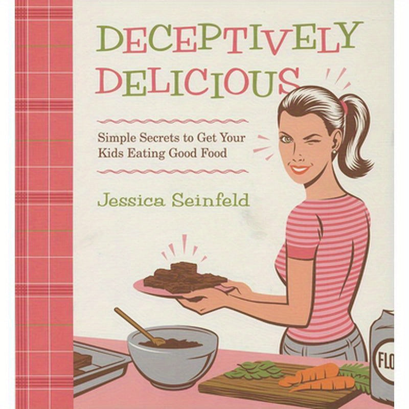 Deceptively Delicious: Simple Secrets to Get Your Kids Eating Good Food