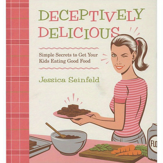 Deceptively Delicious: Simple Secrets to Get Your Kids Eating Good Food